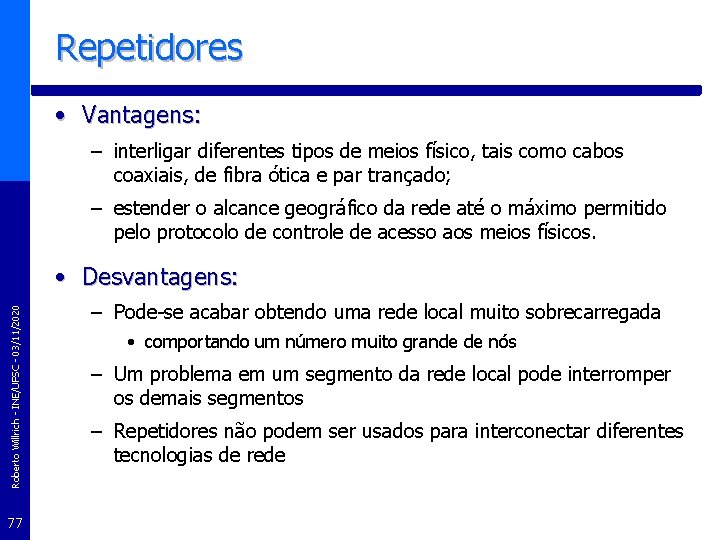 Repetidores • Vantagens: – interligar diferentes tipos de meios físico, tais como cabos coaxiais,