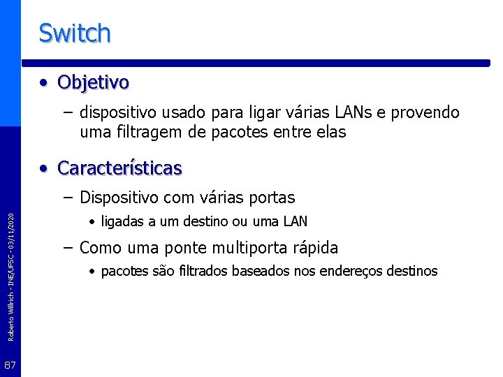 Switch • Objetivo – dispositivo usado para ligar várias LANs e provendo uma filtragem