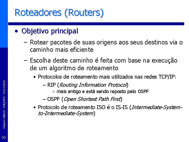 Roteadores (Routers) • Objetivo principal – Rotear pacotes de suas origens aos seus destinos