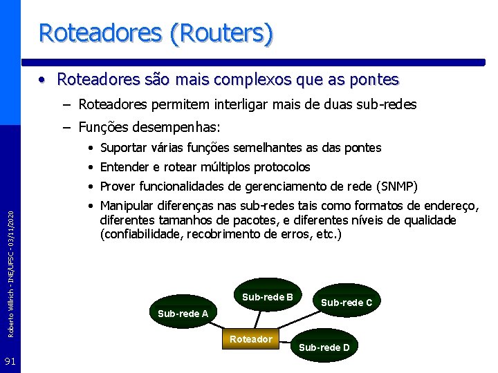 Roteadores (Routers) • Roteadores são mais complexos que as pontes – Roteadores permitem interligar