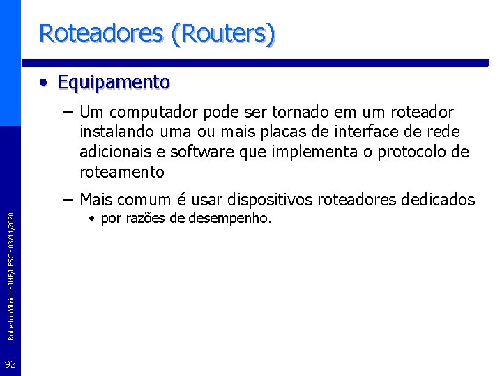 Roteadores (Routers) • Equipamento – Um computador pode ser tornado em um roteador instalando