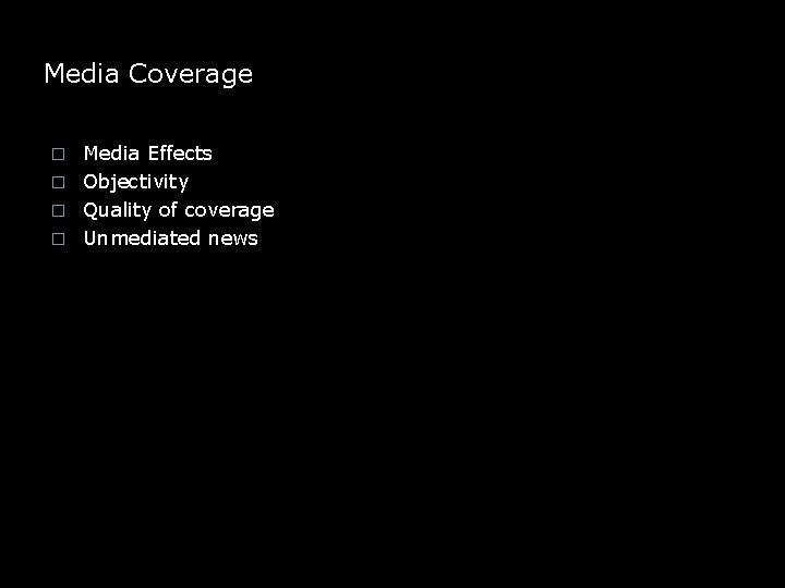 Media Coverage Media Effects � Objectivity � Quality of coverage � Unmediated news �