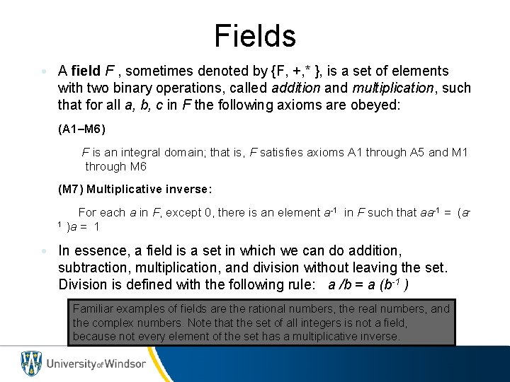 Fields • A field F , sometimes denoted by {F, +, * }, is