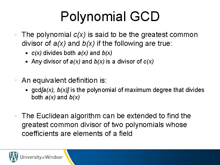 Polynomial GCD • The polynomial c(x) is said to be the greatest common divisor