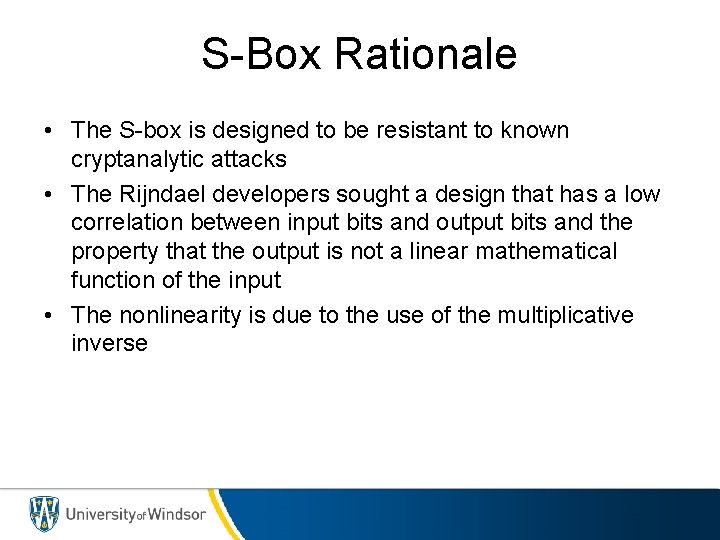 S-Box Rationale • The S-box is designed to be resistant to known cryptanalytic attacks