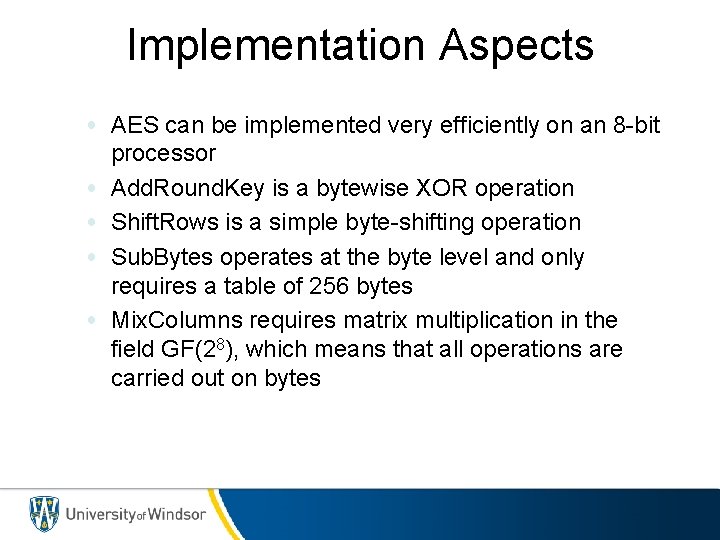 Implementation Aspects • AES can be implemented very efficiently on an 8 -bit processor