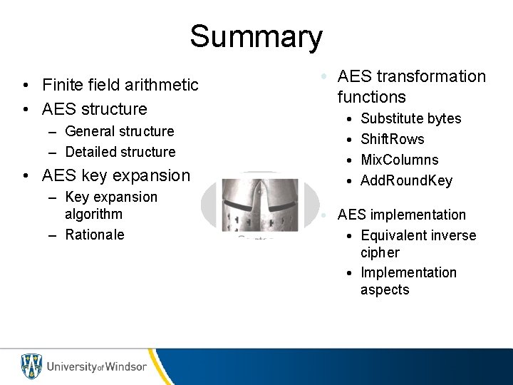 Summary • Finite field arithmetic • AES structure – General structure – Detailed structure