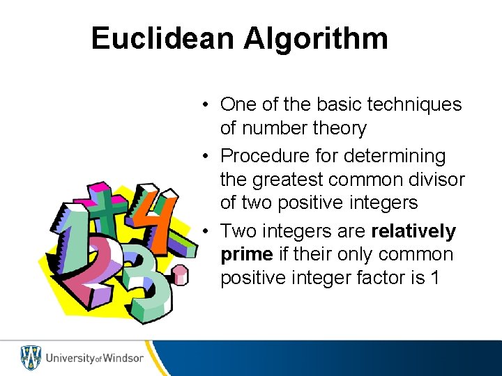 Euclidean Algorithm • One of the basic techniques of number theory • Procedure for