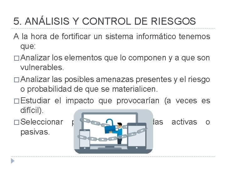 5. ANÁLISIS Y CONTROL DE RIESGOS A la hora de fortificar un sistema informático