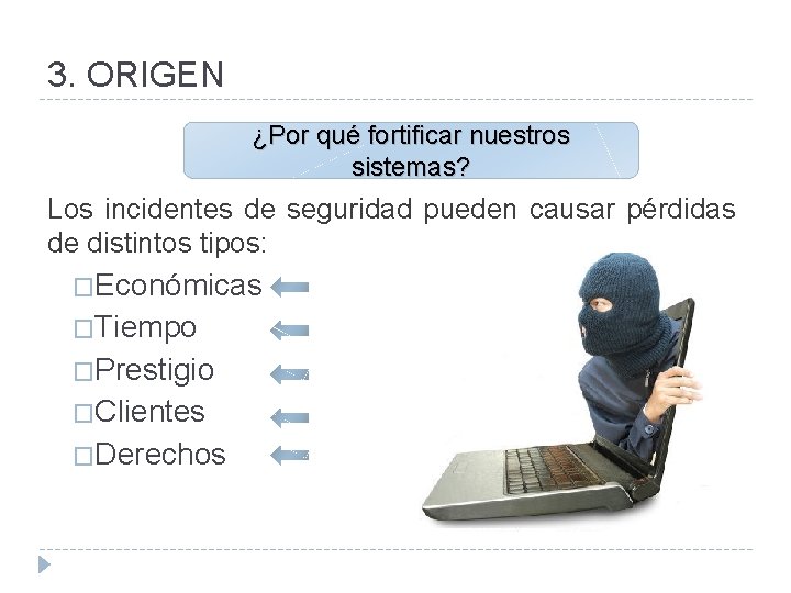 3. ORIGEN ¿Por qué fortificar nuestros sistemas? Los incidentes de seguridad pueden causar pérdidas