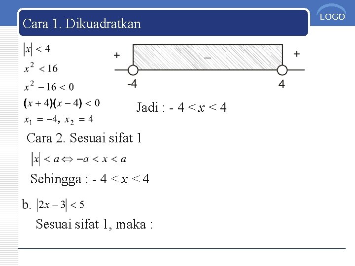 Cara 1. Dikuadratkan Jadi : - 4 < x < 4 Cara 2. Sesuai