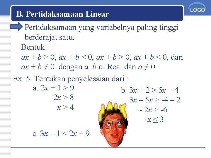 B. Pertidaksamaan Linear Pertidaksamaan yang variabelnya paling tinggi berderajat satu. Bentuk : ax +