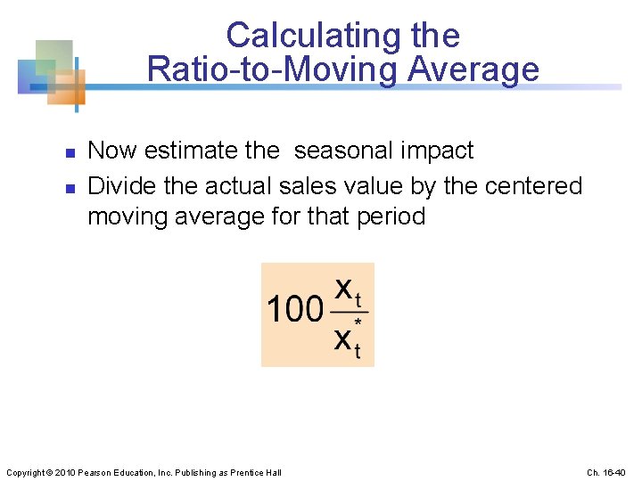 Calculating the Ratio-to-Moving Average n n Now estimate the seasonal impact Divide the actual