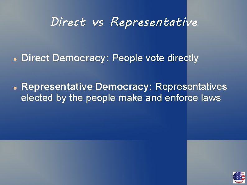 Direct vs Representative Direct Democracy: People vote directly Representative Democracy: Representatives elected by the