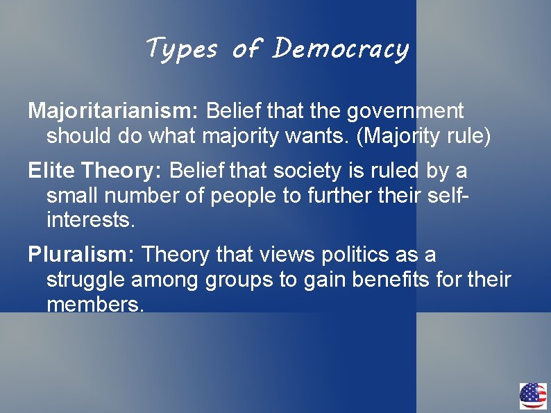 Types of Democracy Majoritarianism: Belief that the government should do what majority wants. (Majority