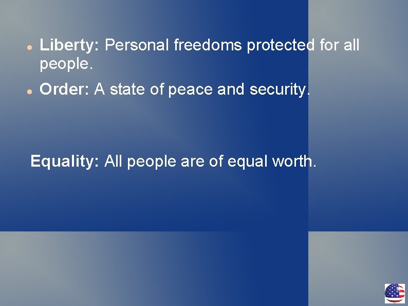  Liberty: Personal freedoms protected for all people. Order: A state of peace and