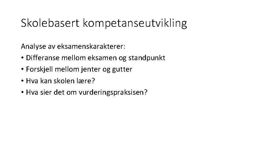 Skolebasert kompetanseutvikling Analyse av eksamenskarakterer: • Differanse mellom eksamen og standpunkt • Forskjell mellom