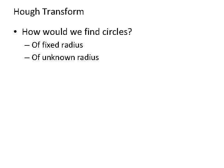 Hough Transform • How would we find circles? – Of fixed radius – Of