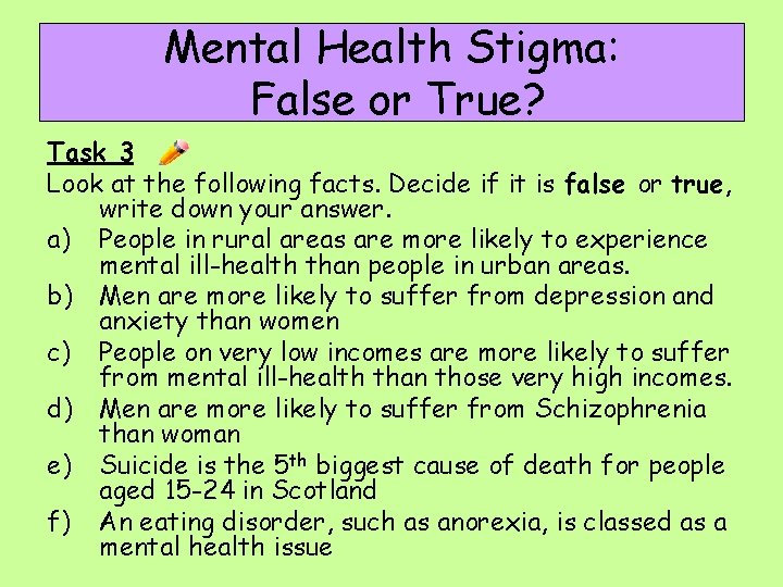 Mental Health Stigma: False or True? Task 3 Look at the following facts. Decide