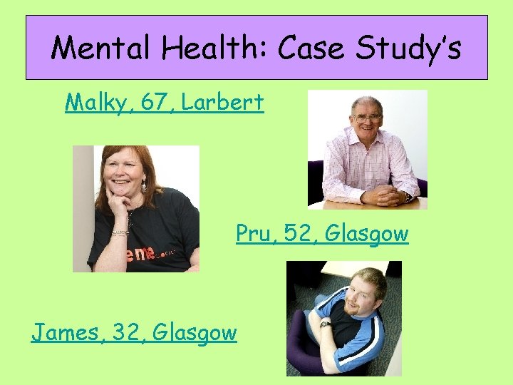 Mental Health: Case Study’s Malky, 67, Larbert Pru, 52, Glasgow James, 32, Glasgow 