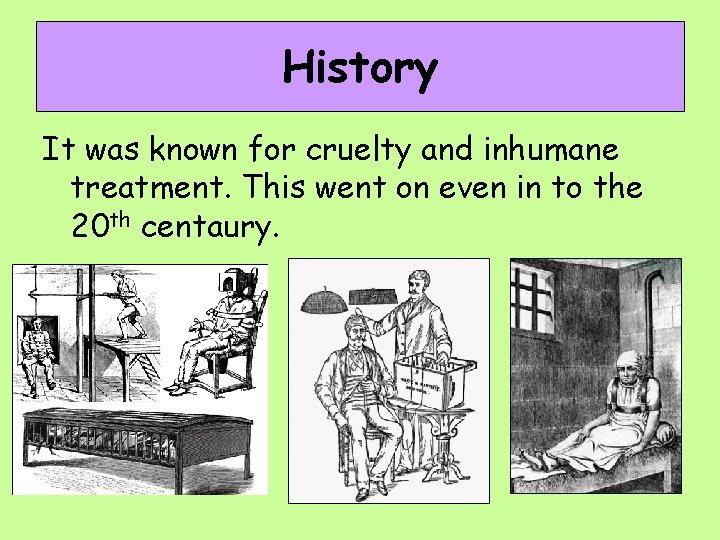 History It was known for cruelty and inhumane treatment. This went on even in