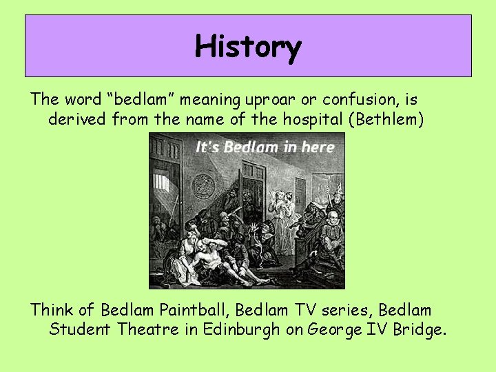 History The word “bedlam” meaning uproar or confusion, is derived from the name of