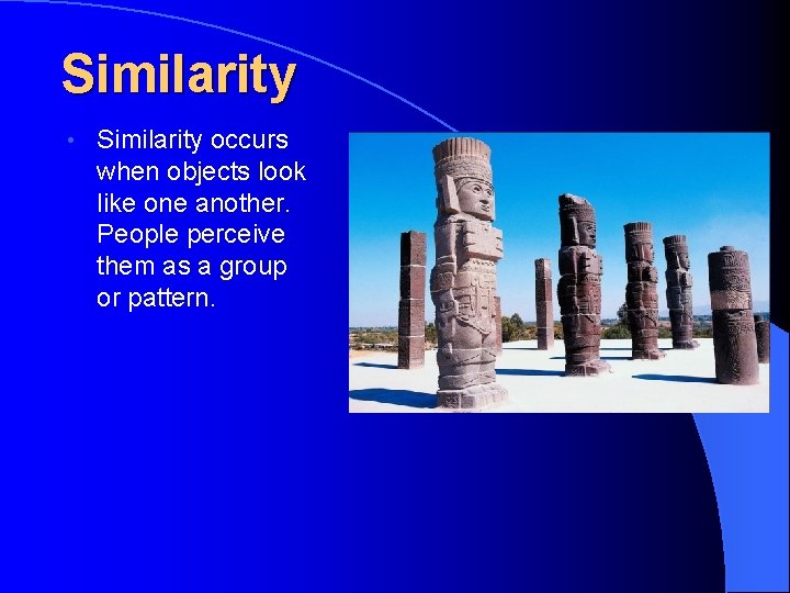 Similarity • Similarity occurs when objects look like one another. People perceive them as