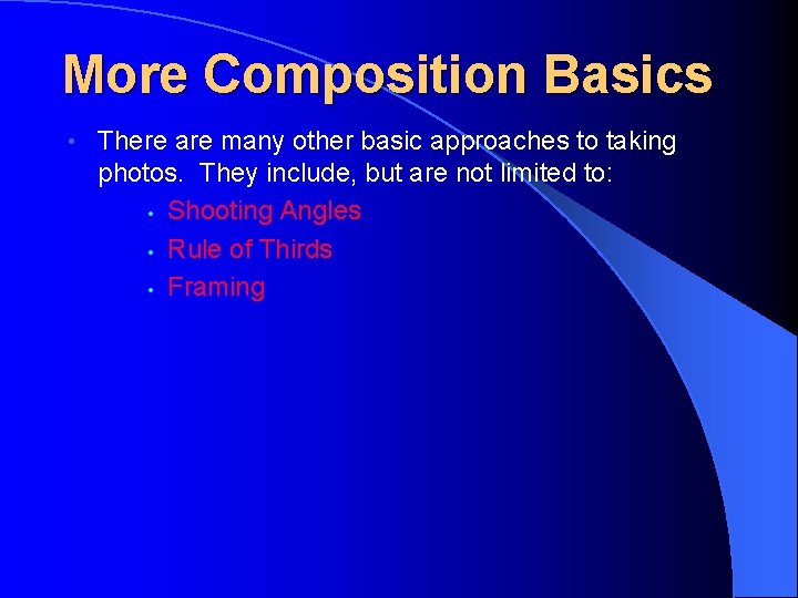 More Composition Basics • There are many other basic approaches to taking photos. They