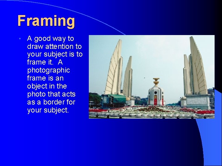 Framing • A good way to draw attention to your subject is to frame