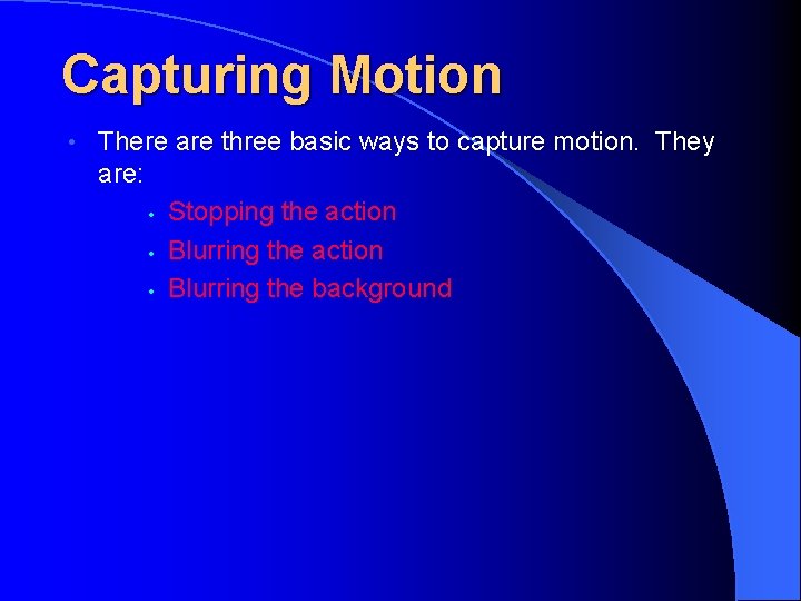 Capturing Motion • There are three basic ways to capture motion. They are: •