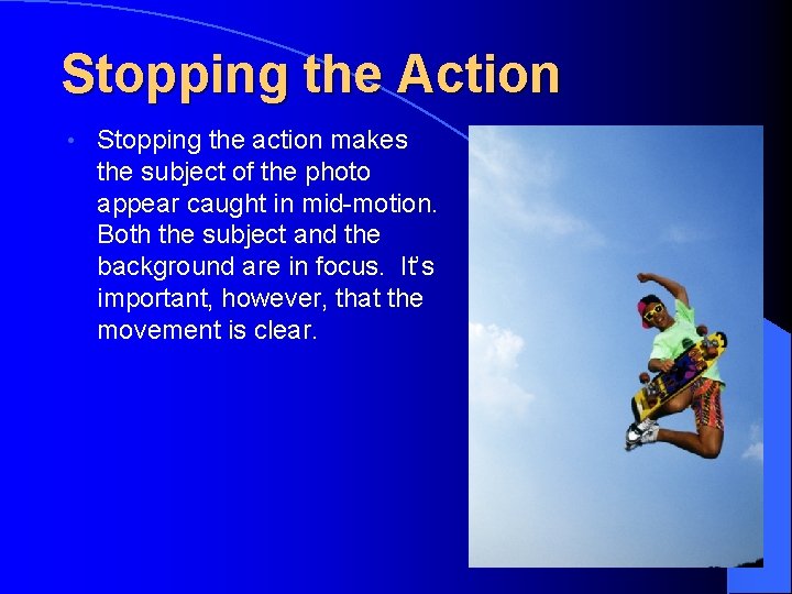 Stopping the Action • Stopping the action makes the subject of the photo appear