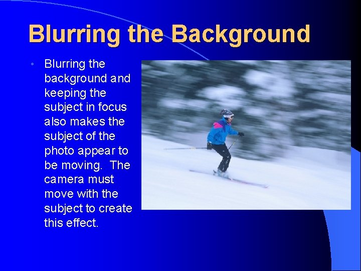Blurring the Background • Blurring the background and keeping the subject in focus also