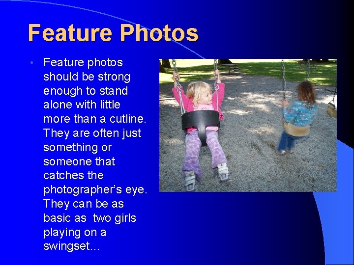 Feature Photos • Feature photos should be strong enough to stand alone with little