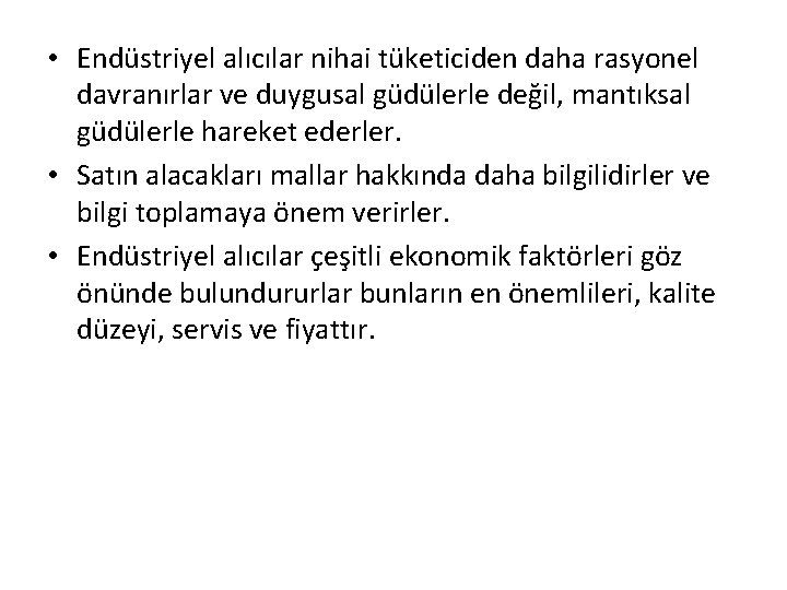  • Endüstriyel alıcılar nihai tüketiciden daha rasyonel davranırlar ve duygusal güdülerle değil, mantıksal