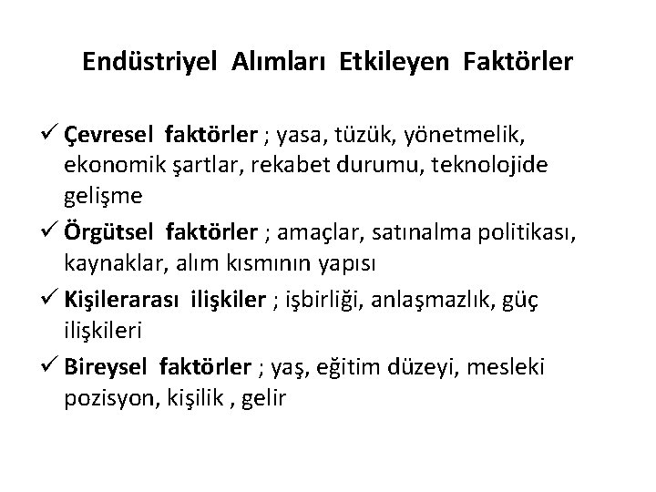 Endüstriyel Alımları Etkileyen Faktörler ü Çevresel faktörler ; yasa, tüzük, yönetmelik, ekonomik şartlar, rekabet