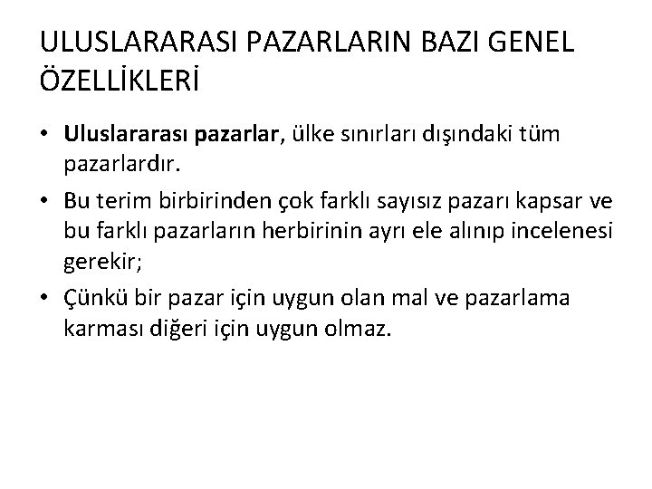 ULUSLARARASI PAZARLARIN BAZI GENEL ÖZELLİKLERİ • Uluslararası pazarlar, ülke sınırları dışındaki tüm pazarlardır. •