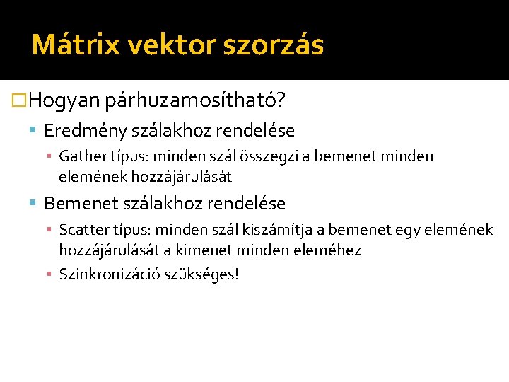 Mátrix vektor szorzás �Hogyan párhuzamosítható? Eredmény szálakhoz rendelése ▪ Gather típus: minden szál összegzi