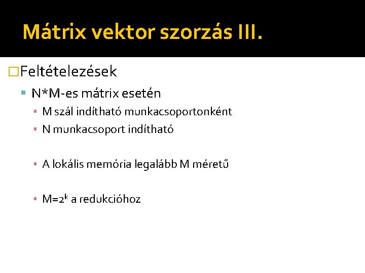 Mátrix vektor szorzás III. �Feltételezések N*M-es mátrix esetén ▪ M szál indítható munkacsoportonként ▪