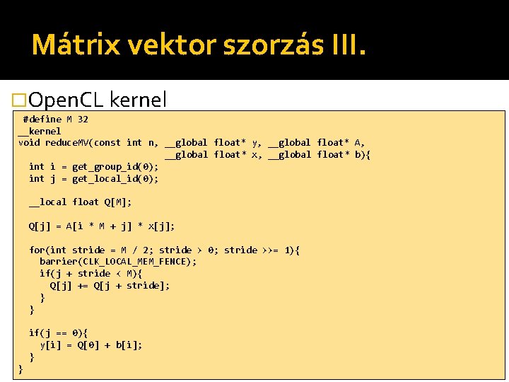Mátrix vektor szorzás III. �Open. CL kernel #define M 32 __kernel void reduce. MV(const