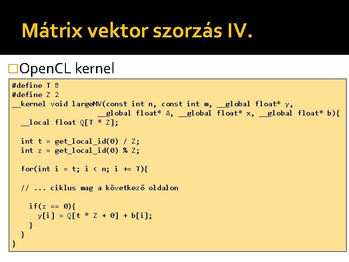 Mátrix vektor szorzás IV. �Open. CL kernel #define T 8 #define Z 2 __kernel