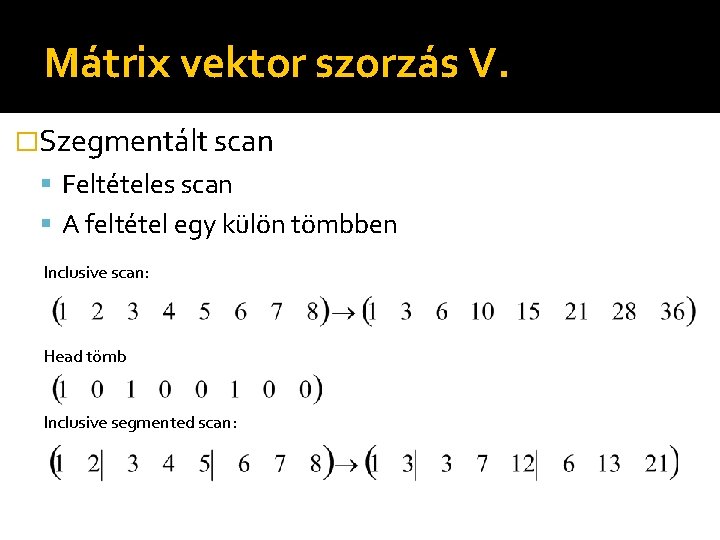 Mátrix vektor szorzás V. �Szegmentált scan Feltételes scan A feltétel egy külön tömbben Inclusive