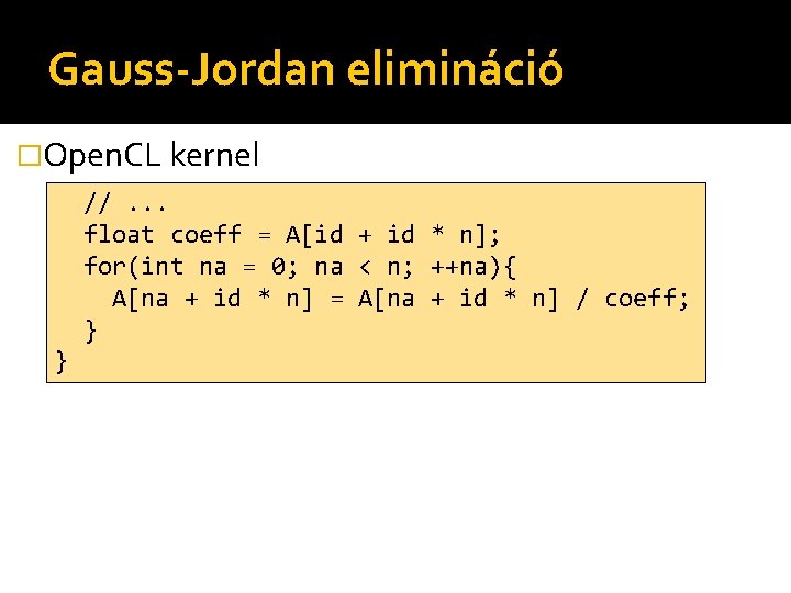 Gauss-Jordan elimináció �Open. CL kernel //. . . float coeff = A[id + id