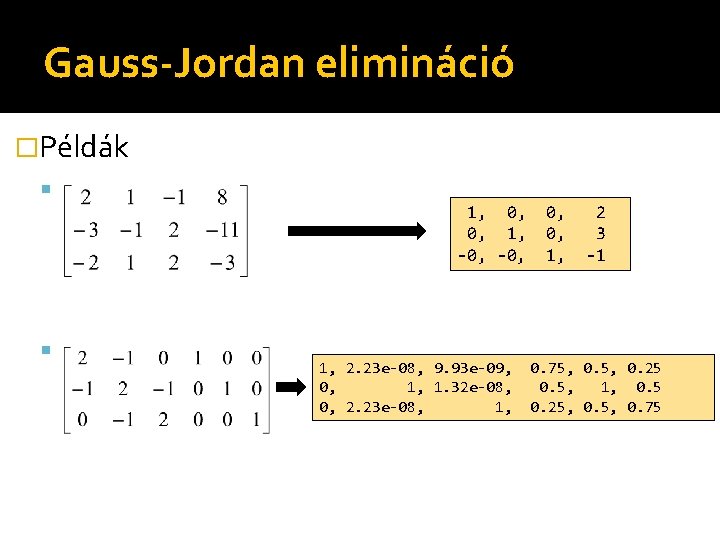 Gauss-Jordan elimináció �Példák 1, 0, 0, 1, -0, 1, 2. 23 e-08, 9. 93