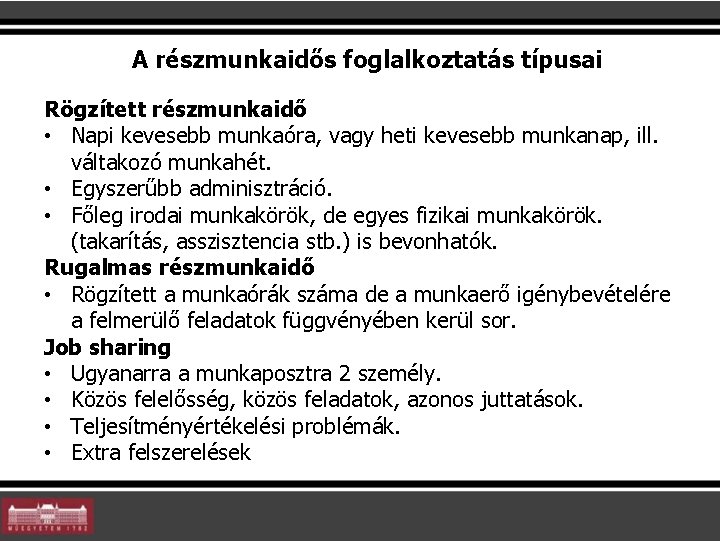 A részmunkaidős foglalkoztatás típusai Rögzített részmunkaidő • Napi kevesebb munkaóra, vagy heti kevesebb munkanap,