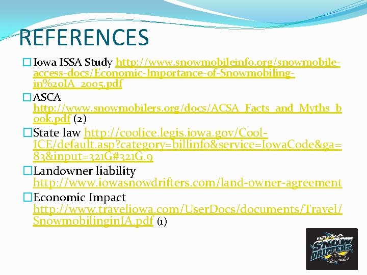 REFERENCES �Iowa ISSA Study http: //www. snowmobileinfo. org/snowmobileaccess-docs/Economic-Importance-of-Snowmobilingin%20 IA_2005. pdf �ASCA http: //www. snowmobilers.
