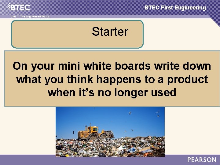 BTEC First Engineering Unit 1: The Engineered World Starter On your mini white boards