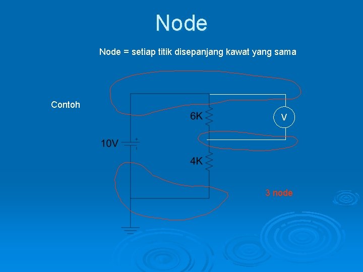 Node = setiap titik disepanjang kawat yang sama Contoh V 3 node 