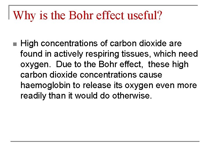 Why is the Bohr effect useful? n High concentrations of carbon dioxide are found