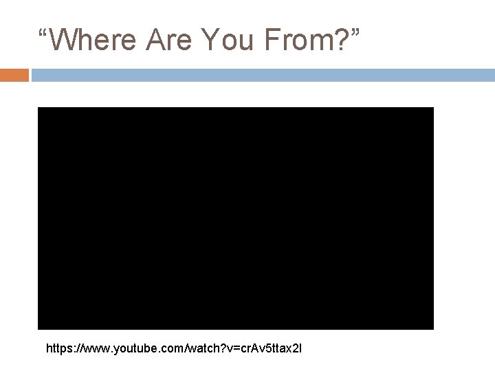 “Where Are You From? ” https: //www. youtube. com/watch? v=cr. Av 5 ttax 2