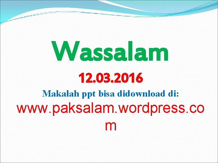 Wassalam 12. 03. 2016 Makalah ppt bisa didownload di: www. paksalam. wordpress. co m